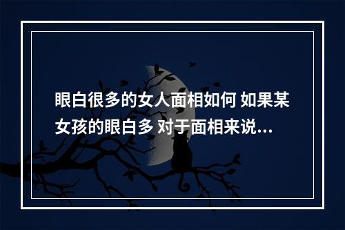 眼白很多的女人面相如何 如果某女孩的眼白多 对于面相来说有什么不利