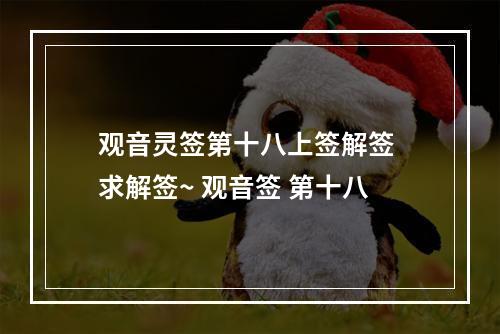 观音灵签第十八上签解签 求解签~ 观音签 第十八