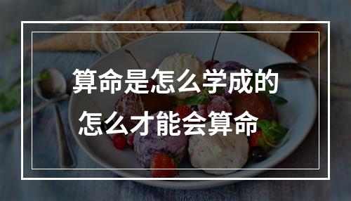 算命是怎么学成的 怎么才能会算命