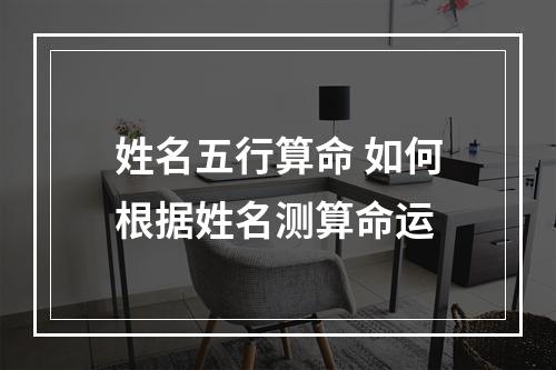 姓名五行算命 如何根据姓名测算命运
