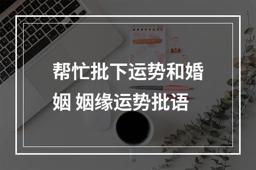 帮忙批下运势和婚姻 姻缘运势批语