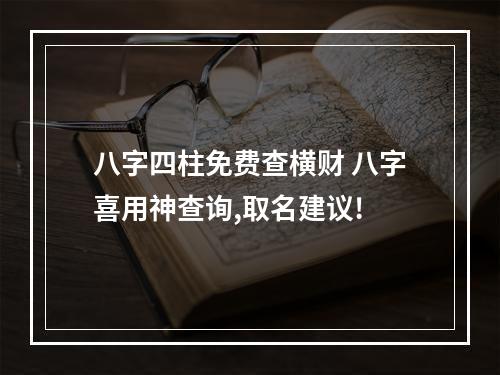 八字四柱免费查横财 八字喜用神查询,取名建议!