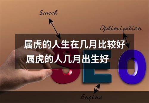属虎的人生在几月比较好 属虎的人几月出生好