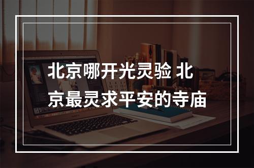 北京哪开光灵验 北京最灵求平安的寺庙