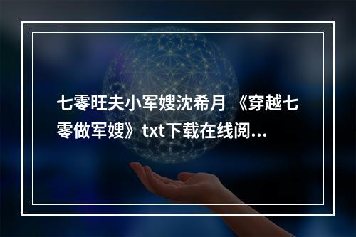 七零旺夫小军嫂沈希月 《穿越七零做军嫂》txt下载在线阅读全文,求百度网盘云资源