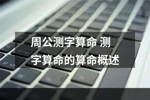 周公测字算命 测字算命的算命概述