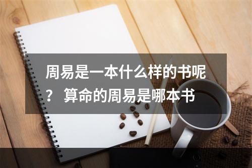 周易是一本什么样的书呢？ 算命的周易是哪本书