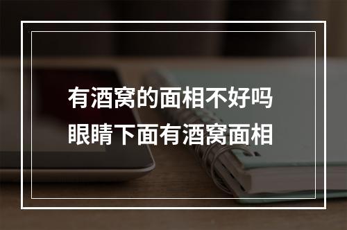 有酒窝的面相不好吗 眼睛下面有酒窝面相