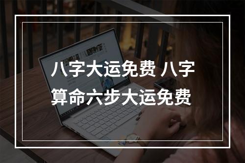 八字大运免费 八字算命六步大运免费