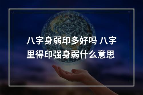 八字身弱印多好吗 八字里得印强身弱什么意思
