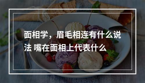 面相学，眉毛相连有什么说法 嘴在面相上代表什么
