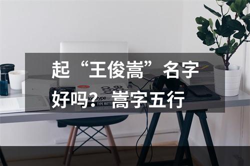 起“王俊嵩”名字好吗？ 嵩字五行