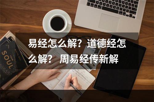 易经怎么解？道德经怎么解？ 周易经传新解