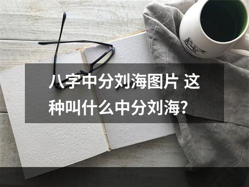 八字中分刘海图片 这种叫什么中分刘海?