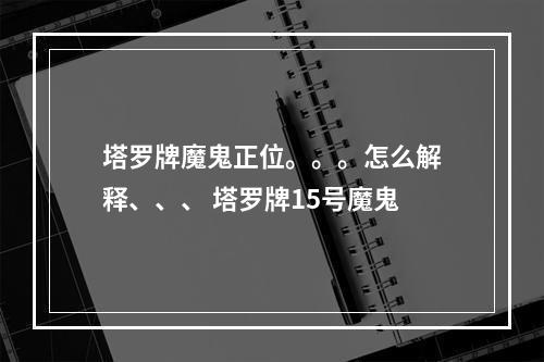 塔罗牌魔鬼正位。。。怎么解释、、、 塔罗牌15号魔鬼
