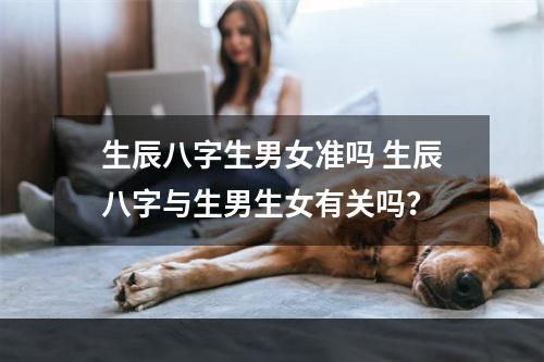 生辰八字生男女准吗 生辰八字与生男生女有关吗？