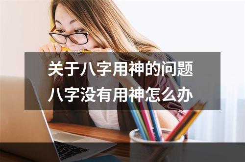 关于八字用神的问题 八字没有用神怎么办