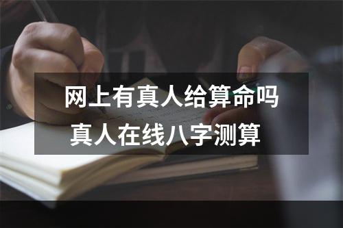 网上有真人给算命吗 真人在线八字测算