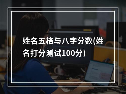 姓名五格与八字分数(姓名打分测试100分)