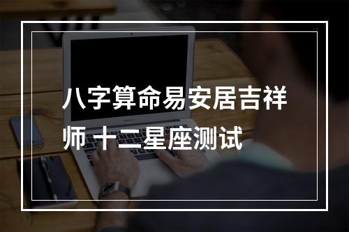 八字算命易安居吉祥师 十二星座测试