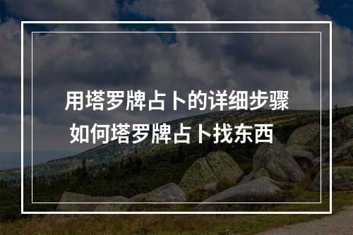 用塔罗牌占卜的详细步骤 如何塔罗牌占卜找东西