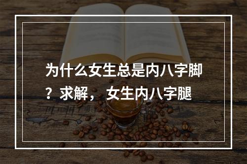 为什么女生总是内八字脚？求解， 女生内八字腿