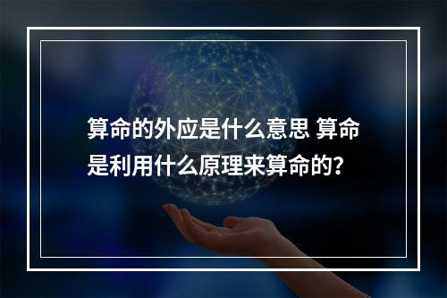 算命的外应是什么意思 算命是利用什么原理来算命的？