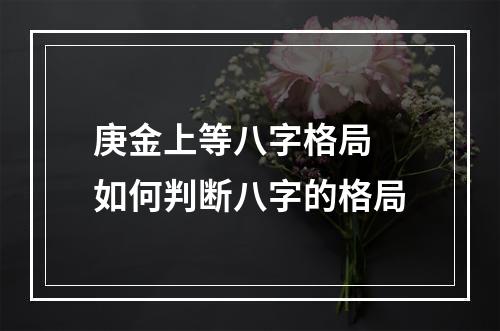 庚金上等八字格局 如何判断八字的格局