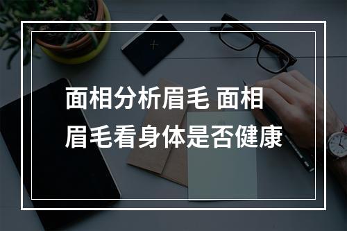 面相分析眉毛 面相眉毛看身体是否健康