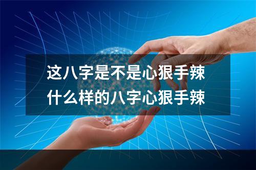 这八字是不是心狠手辣 什么样的八字心狠手辣