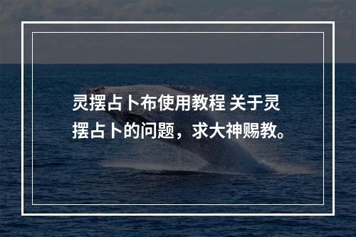 灵摆占卜布使用教程 关于灵摆占卜的问题，求大神赐教。