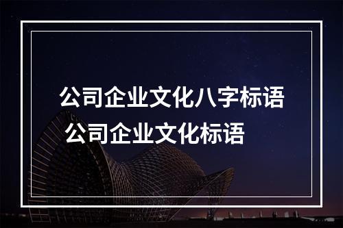 公司企业文化八字标语 公司企业文化标语