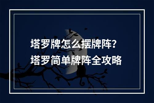 塔罗牌怎么摆牌阵？ 塔罗简单牌阵全攻略
