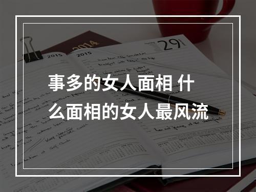 事多的女人面相 什么面相的女人最风流