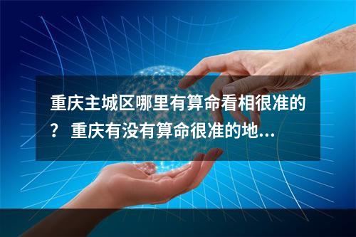 重庆主城区哪里有算命看相很准的？ 重庆有没有算命很准的地方