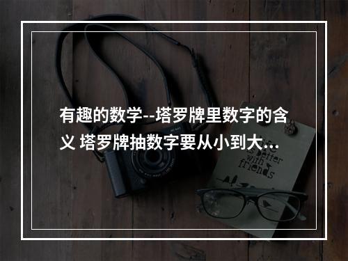 有趣的数学--塔罗牌里数字的含义 塔罗牌抽数字要从小到大吗
