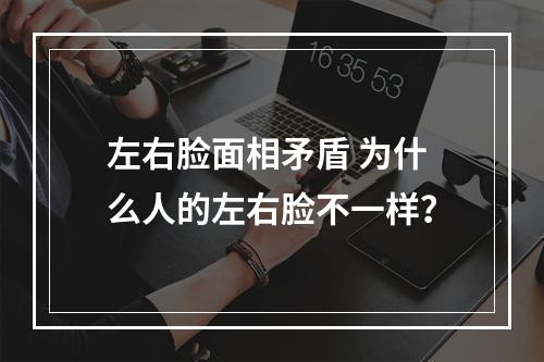 左右脸面相矛盾 为什么人的左右脸不一样？
