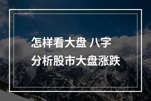 怎样看大盘 八字分析股市大盘涨跌