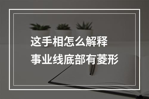 这手相怎么解释 事业线底部有菱形