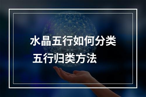 水晶五行如何分类 五行归类方法