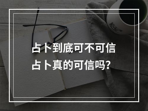 占卜到底可不可信 占卜真的可信吗？