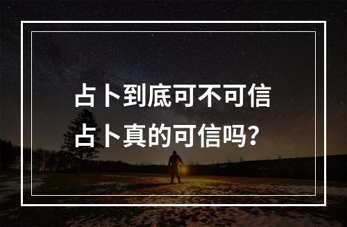 占卜到底可不可信 占卜真的可信吗？