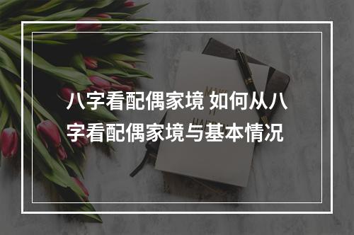 八字看配偶家境 如何从八字看配偶家境与基本情况