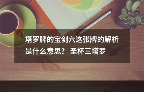 塔罗牌的宝剑六这张牌的解析是什么意思？ 圣杯三塔罗