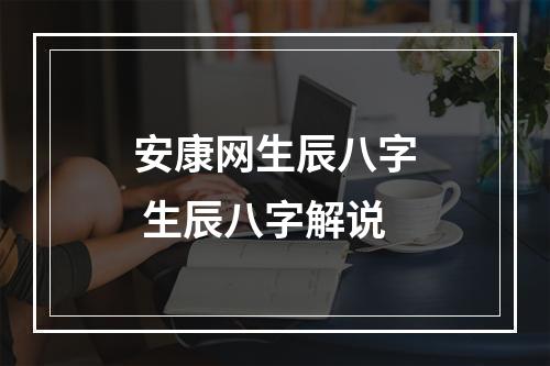安康网生辰八字 生辰八字解说