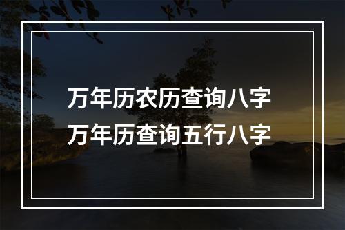 万年历农历查询八字 万年历查询五行八字
