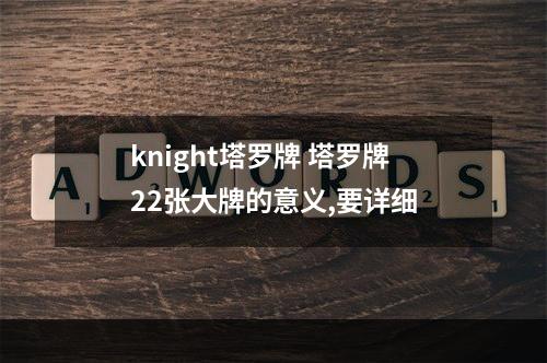 knight塔罗牌 塔罗牌22张大牌的意义,要详细