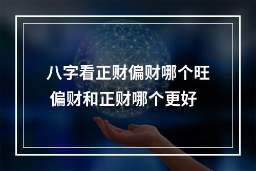 八字看正财偏财哪个旺 偏财和正财哪个更好