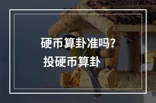 硬币算卦准吗？ 投硬币算卦