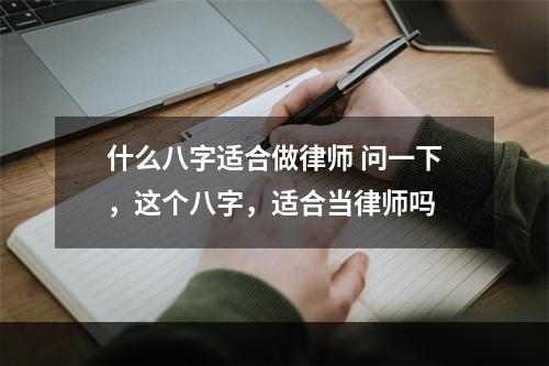 什么八字适合做律师 问一下，这个八字，适合当律师吗